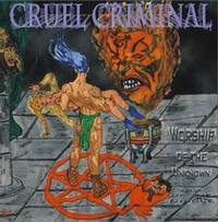 Cruel Criminal : Worship Of The Unknown